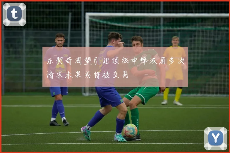 东契奇渴望引进顶级中锋浓眉多次请求未果或将被交易